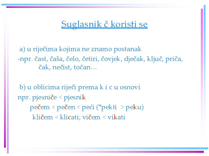 Suglasnik č koristi se a) u riječima kojima ne znamo postanak -npr. čast, čaša,