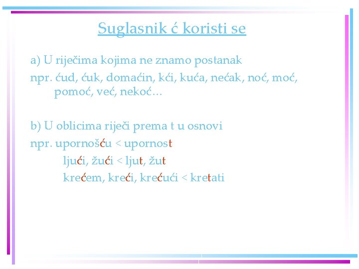 Suglasnik ć koristi se a) U riječima kojima ne znamo postanak npr. ćud, ćuk,