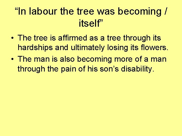 “In labour the tree was becoming / itself” • The tree is affirmed as “In labour the tree was becoming / itself” • The tree is affirmed as