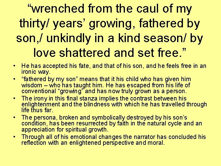 “wrenched from the caul of my thirty/ years’ growing, fathered by son, / unkindly “wrenched from the caul of my thirty/ years’ growing, fathered by son, / unkindly