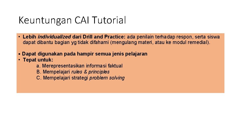 Keuntungan CAI Tutorial • Lebih individualized dari Drill and Practice: ada penilain terhadap respon,