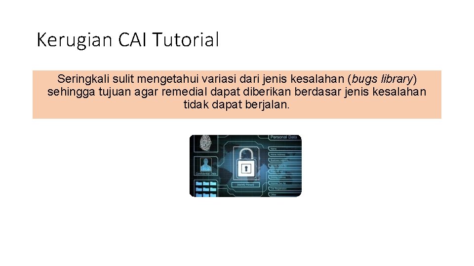 Kerugian CAI Tutorial Seringkali sulit mengetahui variasi dari jenis kesalahan (bugs library) sehingga tujuan