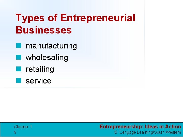 Types of Entrepreneurial Businesses n n manufacturing wholesaling retailing service Chapter 1 9 Entrepreneurship: