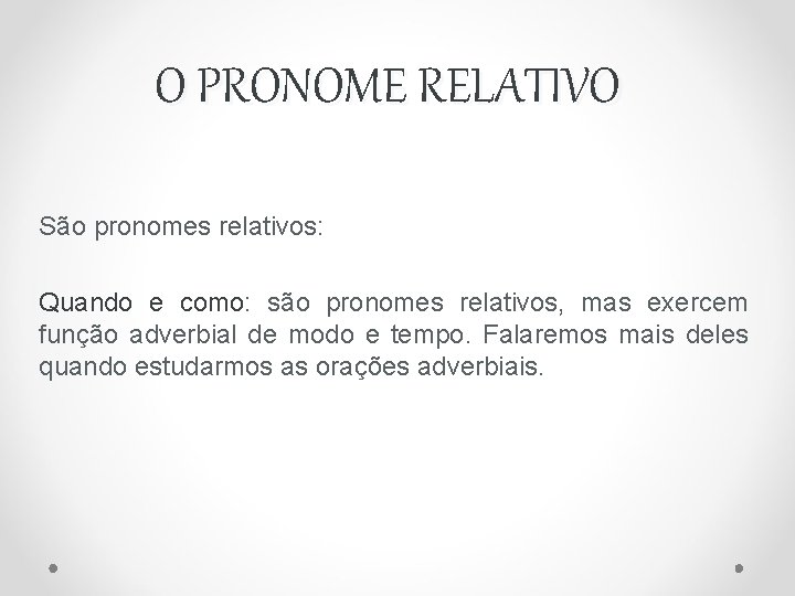 O PRONOME RELATIVO São pronomes relativos: Quando e como: são pronomes relativos, mas exercem