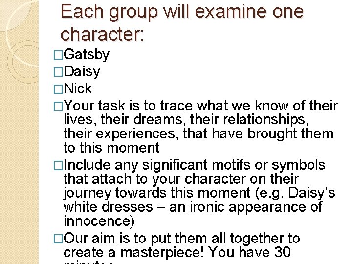 Each group will examine one character: �Gatsby �Daisy �Nick �Your task is to trace