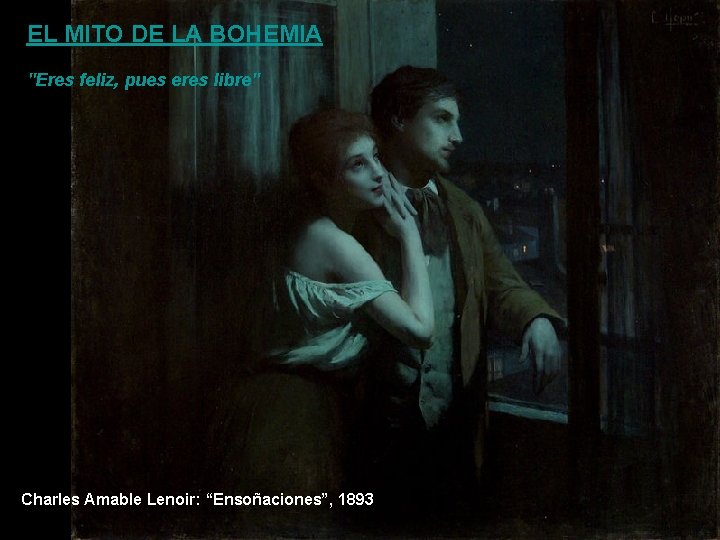 EL MITO DE LA BOHEMIA "Eres feliz, pues eres libre" Charles Amable Lenoir: “Ensoñaciones”,