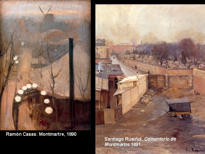 Ramón Casas: Montmartre, 1890 Santiago Rusiñol. Cementerio de Montmartre 1891. 
