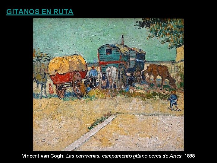 GITANOS EN RUTA Vincent van Gogh: Las caravanas, campamento gitano cerca de Arles, 1888
