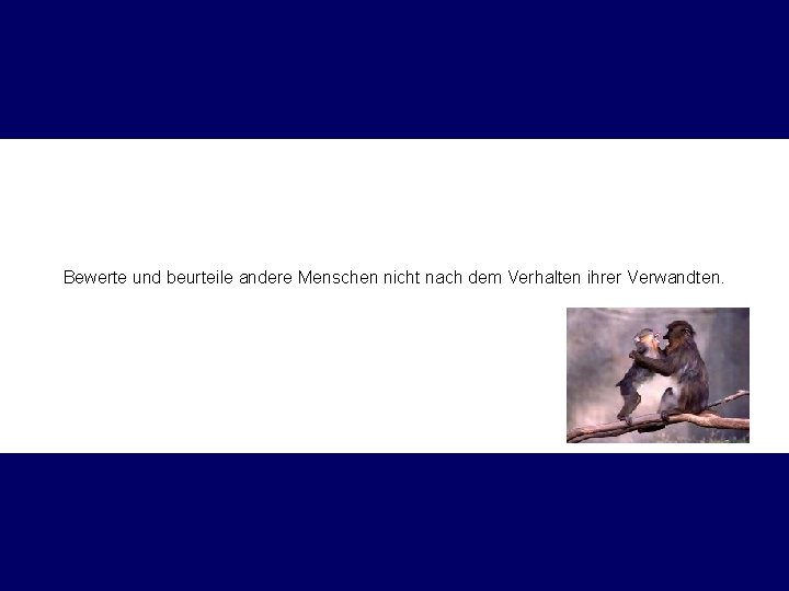 Bewerte und beurteile andere Menschen nicht nach dem Verhalten ihrer Verwandten. 