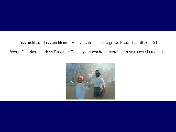Lass nicht zu, dass ein kleines Missverständnis eine große Freundschaft zerstört. Wenn Du erkennst,