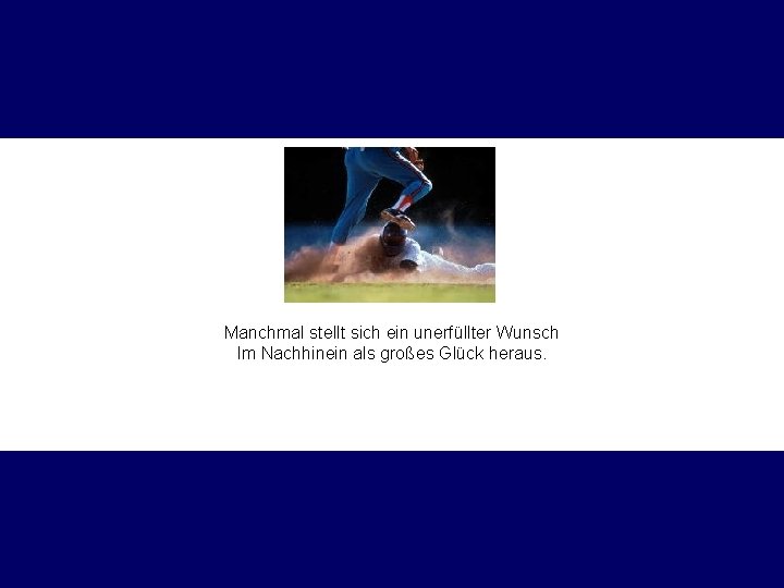 Manchmal stellt sich ein unerfüllter Wunsch Im Nachhinein als großes Glück heraus. 