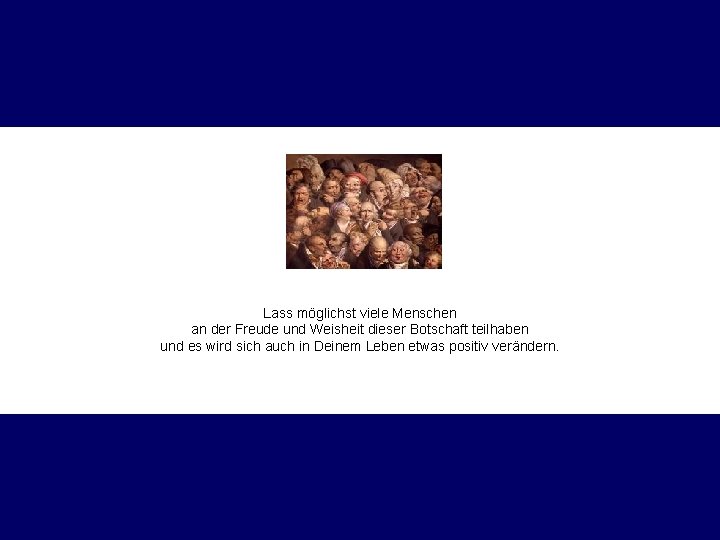 Lass möglichst viele Menschen an der Freude und Weisheit dieser Botschaft teilhaben und es