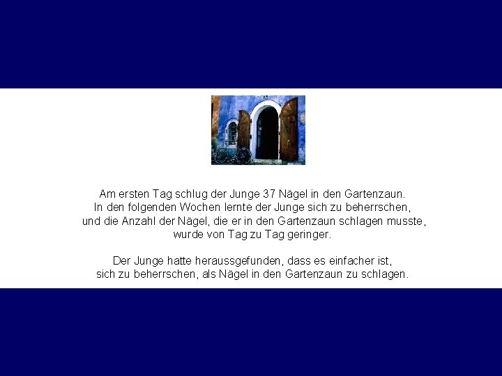 Am ersten Tag schlug der Junge 37 Nägel in den Gartenzaun. In den folgenden