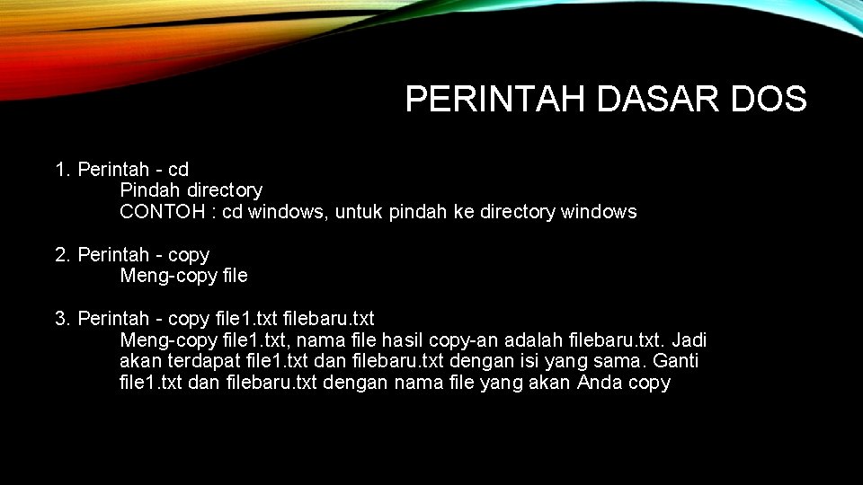 PERINTAH DASAR DOS 1. Perintah - cd Pindah directory CONTOH : cd windows, untuk