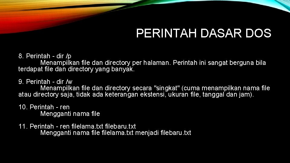 PERINTAH DASAR DOS 8. Perintah - dir /p Menampilkan file dan directory per halaman.