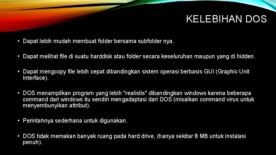 KELEBIHAN DOS • Dapat lebih mudah membuat folder bersama subfolder nya. • Dapat melihat