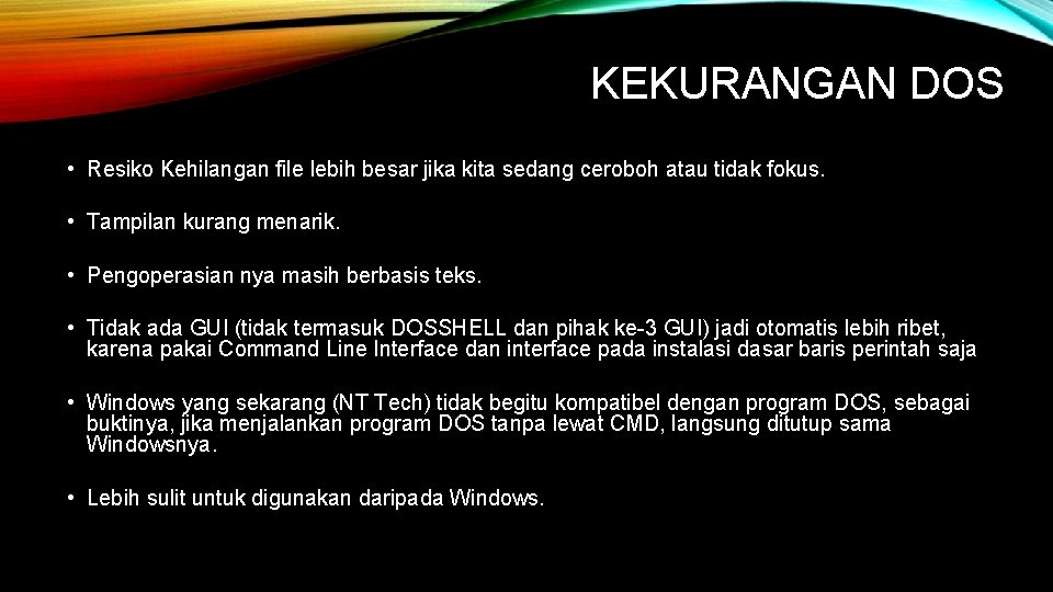  KEKURANGAN DOS • Resiko Kehilangan file lebih besar jika kita sedang ceroboh atau