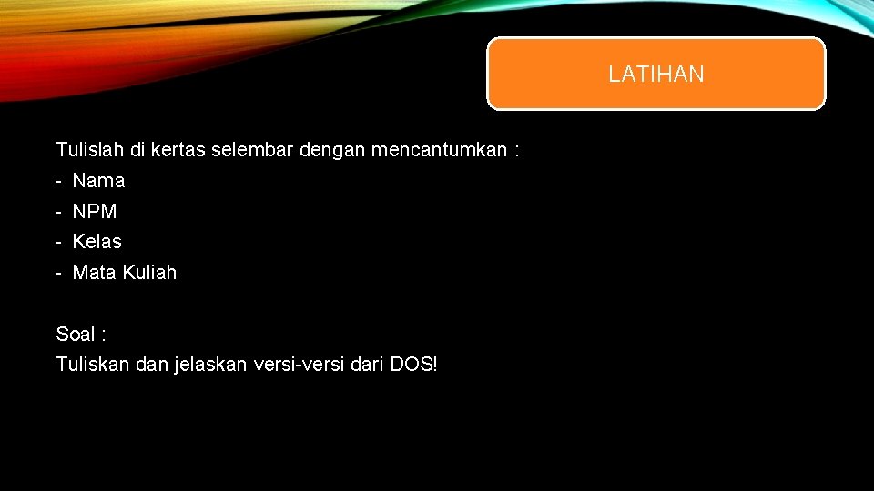 LATIHAN Tulislah di kertas selembar dengan mencantumkan : - Nama - NPM - Kelas