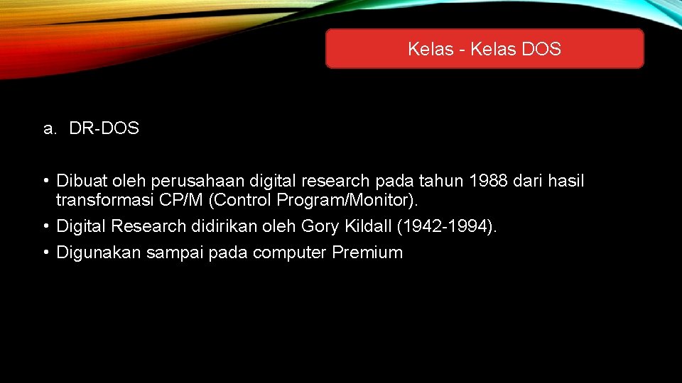 Kelas - Kelas DOS a. DR-DOS • Dibuat oleh perusahaan digital research pada tahun