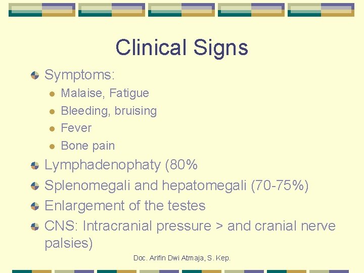 Clinical Signs Symptoms: l l Malaise, Fatigue Bleeding, bruising Fever Bone pain Lymphadenophaty (80%
