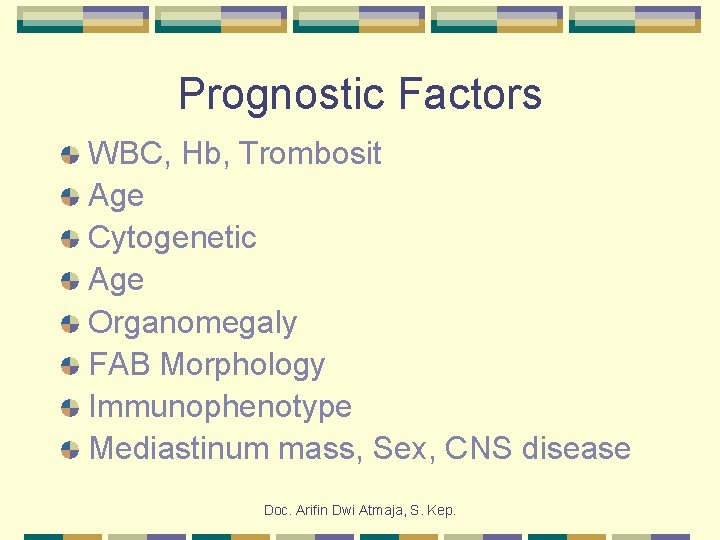 Prognostic Factors WBC, Hb, Trombosit Age Cytogenetic Age Organomegaly FAB Morphology Immunophenotype Mediastinum mass,