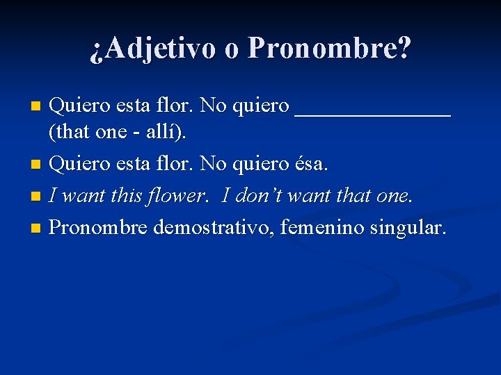 ¿Adjetivo o Pronombre? Quiero esta flor. No quiero _______ (that one - allí). n ¿Adjetivo o Pronombre? Quiero esta flor. No quiero _______ (that one - allí). n