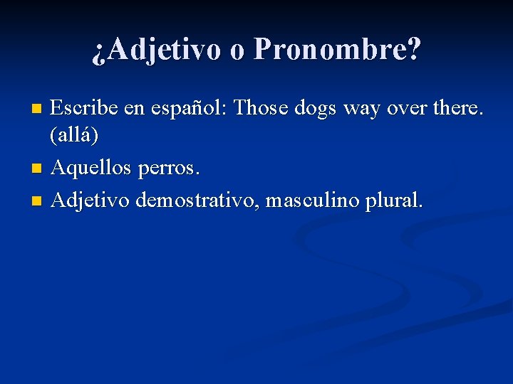¿Adjetivo o Pronombre? Escribe en español: Those dogs way over there. (allá) n Aquellos
