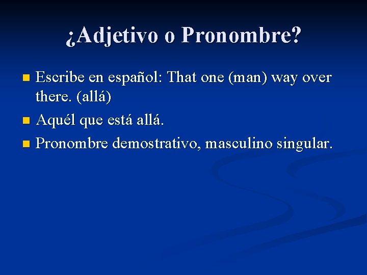 ¿Adjetivo o Pronombre? Escribe en español: That one (man) way over there. (allá) n