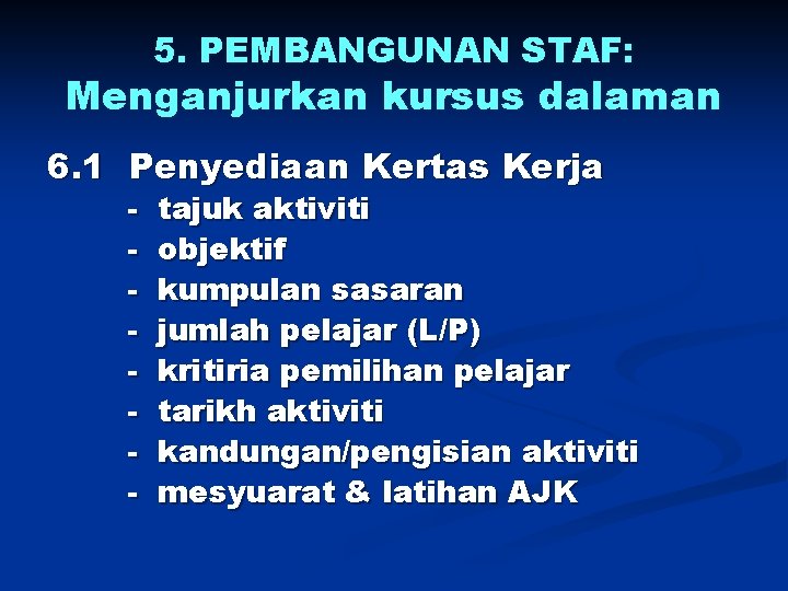 5. PEMBANGUNAN STAF: Menganjurkan kursus dalaman 6. 1 Penyediaan Kertas Kerja - tajuk aktiviti