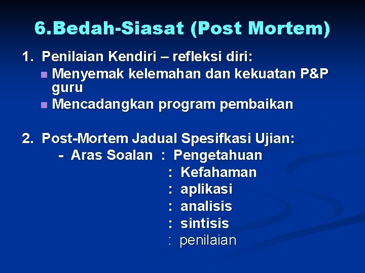 6. Bedah-Siasat (Post Mortem) 1. Penilaian Kendiri – refleksi diri: n Menyemak kelemahan dan