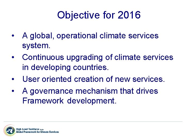 Objective for 2016 • A global, operational climate services system. • Continuous upgrading of