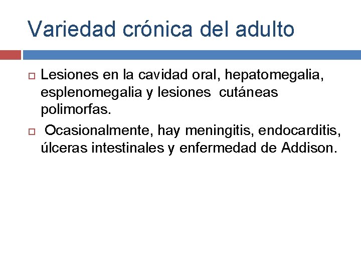 Variedad crónica del adulto Lesiones en la cavidad oral, hepatomegalia, esplenomegalia y lesiones cutáneas