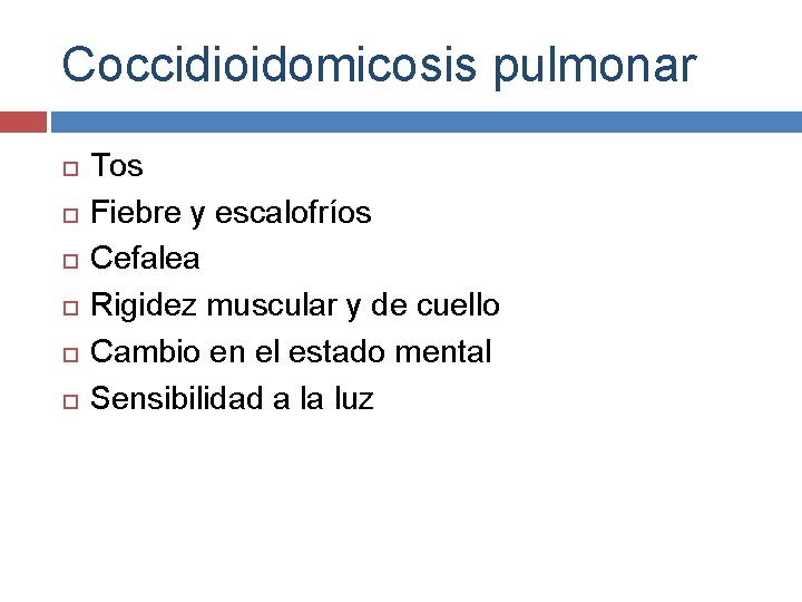 Coccidioidomicosis pulmonar Tos Fiebre y escalofríos Cefalea Rigidez muscular y de cuello Cambio en