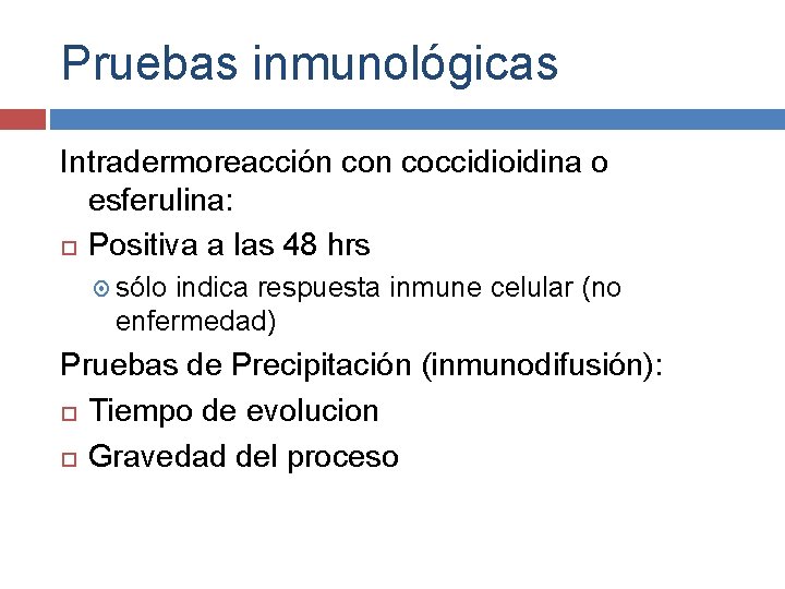 Pruebas inmunológicas Intradermoreacción coccidioidina o esferulina: Positiva a las 48 hrs sólo indica respuesta