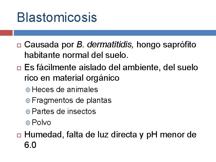 Blastomicosis Causada por B. dermatitidis, hongo saprófito habitante normal del suelo. Es fácilmente aislado