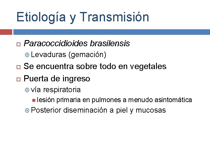 Etiología y Transmisión Paracoccidioides brasilensis Levaduras (gemación) Se encuentra sobre todo en vegetales Puerta