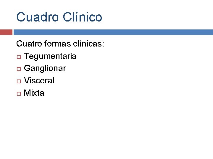 Cuadro Clínico Cuatro formas clínicas: Tegumentaria Ganglionar Visceral Mixta 