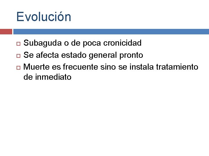 Evolución Subaguda o de poca cronicidad Se afecta estado general pronto Muerte es frecuente