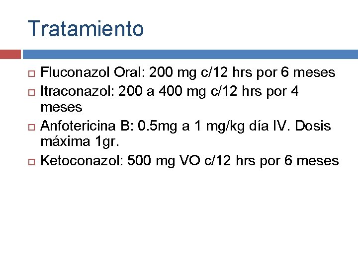 Tratamiento Fluconazol Oral: 200 mg c/12 hrs por 6 meses Itraconazol: 200 a 400