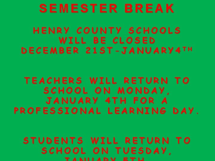 SEMESTER BREAK HENRY COUNTY SCHOOLS WILL BE CLOSED DECEMBER 21 ST-JANUARY 4 TH TEACHERS