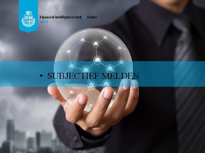 Financial Intelligence Unit of Aruba MOT • SUBJECTIEF MELDEN 