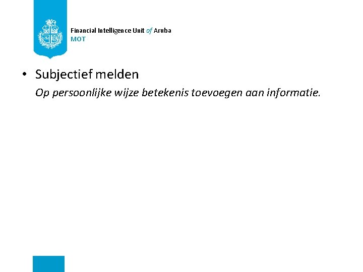 Financial Intelligence Unit of Aruba MOT • Subjectief melden Op persoonlijke wijze betekenis toevoegen