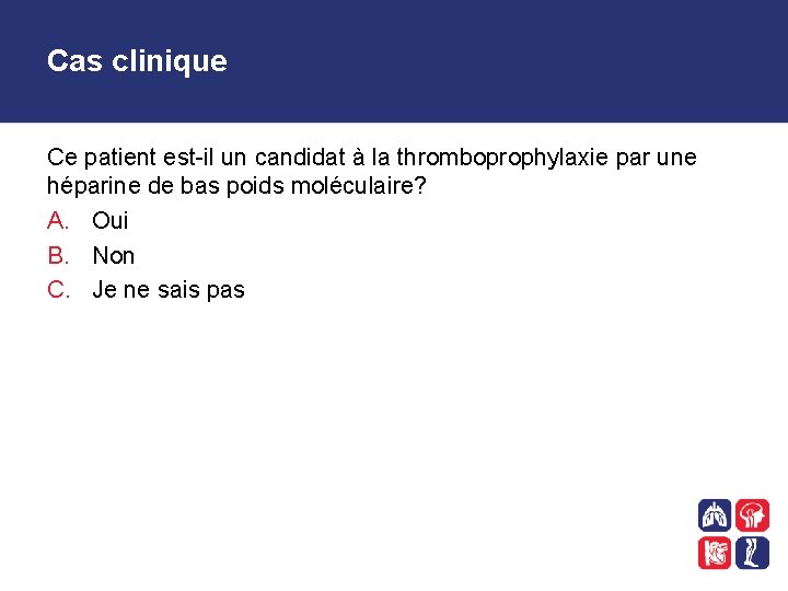 Cas clinique Ce patient est-il un candidat à la thromboprophylaxie par une héparine de