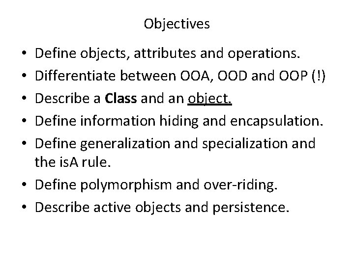 Objectives Define objects, attributes and operations. Differentiate between OOA, OOD and OOP (!) Describe
