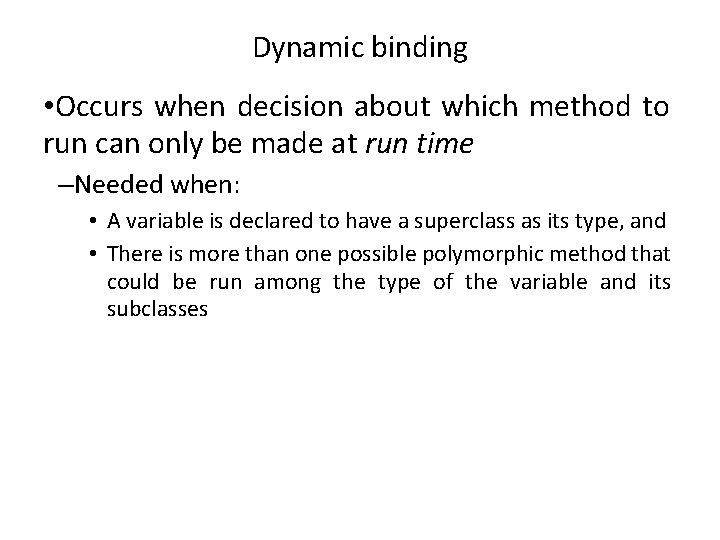 Dynamic binding • Occurs when decision about which method to run can only be
