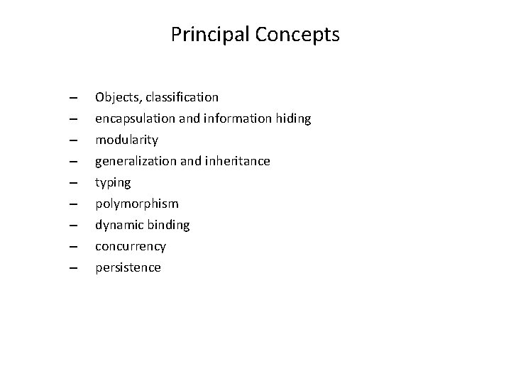 Principal Concepts – – – – – Objects, classification encapsulation and information hiding modularity
