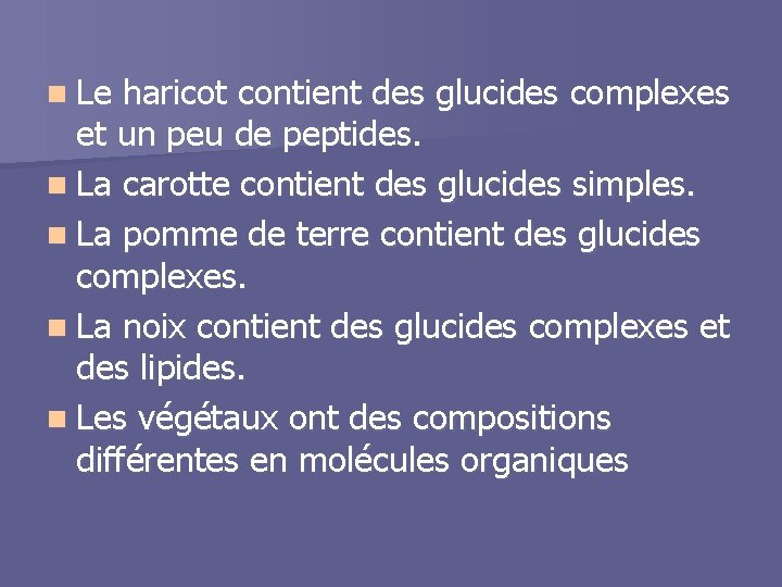 n Le haricot contient des glucides complexes et un peu de peptides. n La