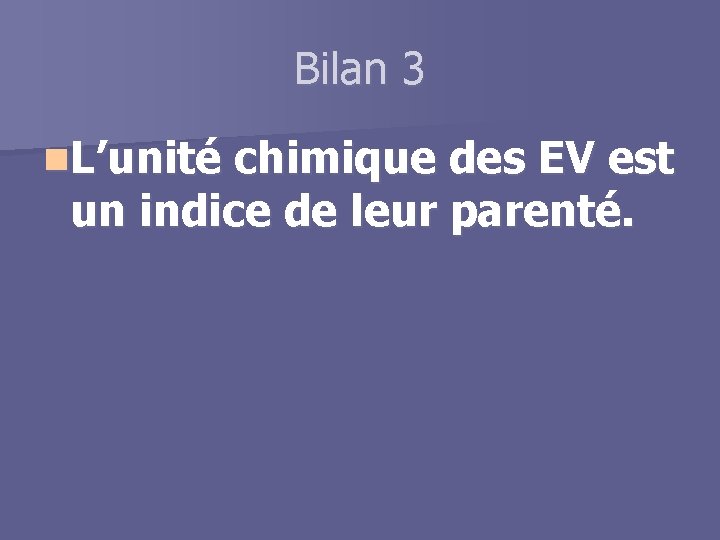 Bilan 3 n. L’unité chimique des EV est un indice de leur parenté. 