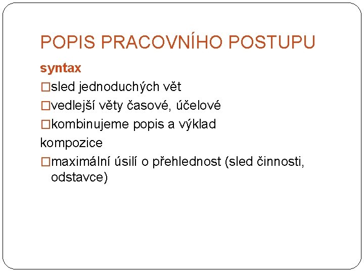 POPIS PRACOVNÍHO POSTUPU syntax �sled jednoduchých vět �vedlejší věty časové, účelové �kombinujeme popis a