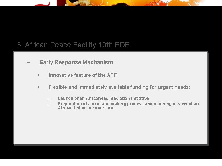 3. African Peace Facility 10 th EDF – Early Response Mechanism • Innovative feature